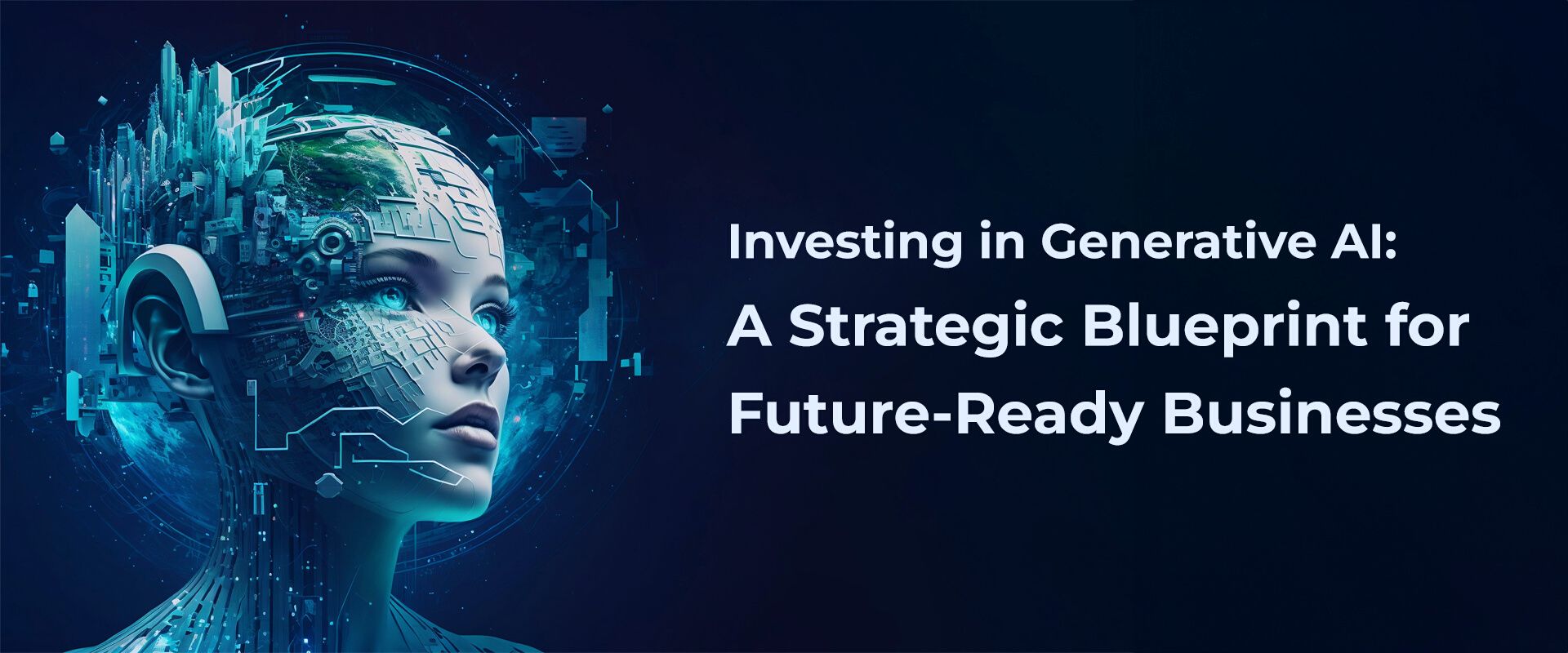 Investing in Generative AI: A Strategic Blueprint for Future-Ready Businesses